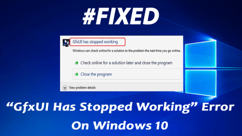 Làm thế nào để khắc phục GfxUI đã ngừng hoạt động trên Windows 10?