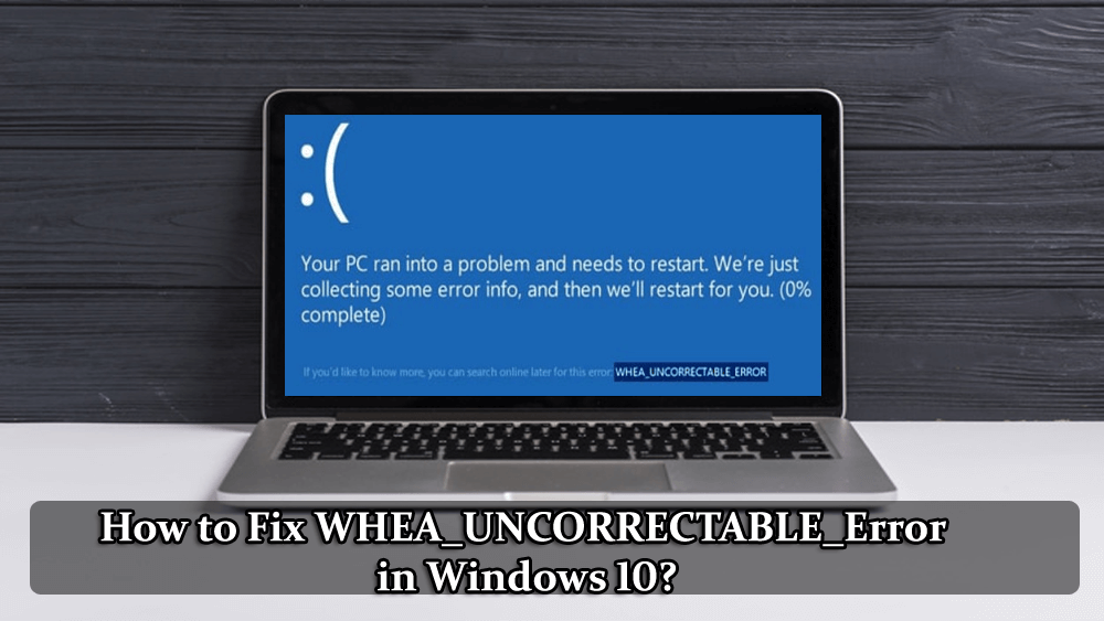 [РЕШЕНО] Как исправить ошибку WHEA_UNCORRECTABLE_Error в Windows 10?
