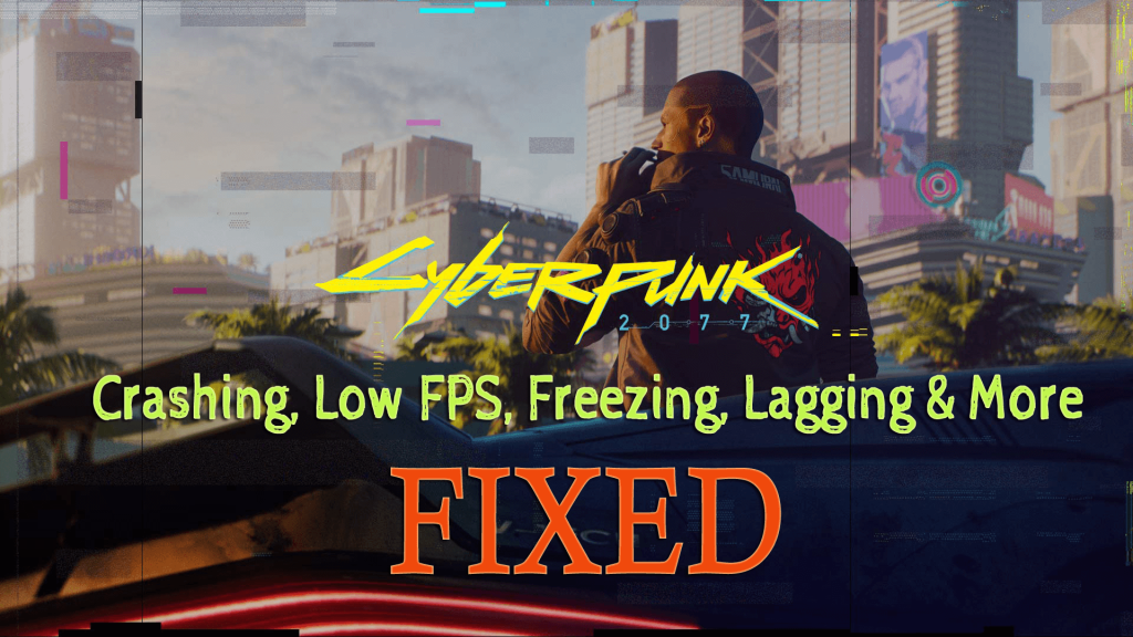 Cyber​​punk 2077 –クラッシュ、低FPS、フリーズ、ラグなどを修正するためのガイド