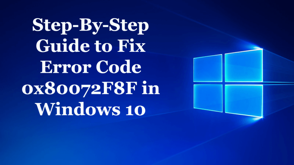 Пошаговое руководство по исправлению кода ошибки 0x80072F8F в Windows 10